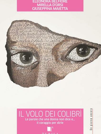 Libri.  “Il volo dei colibrì”:  scoprirsi, sottraendosi. Recensione dell’opera edita da Turisa e scritta da Eleonora Belfiore, Mirella D’Orsi e Giuseppina Maietta