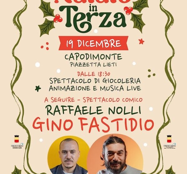 Napoli. Ai Colli Aminei e Capodimonte la III ^ edizione di ‘Natale in Terza’ con Gino Fastidio, Raffaele Nolli e Angeli Metropolitani ft. Giada Caliendo